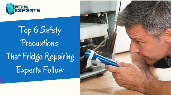 Top 6 Safety Precautions That Fridge Repairing Experts Follow