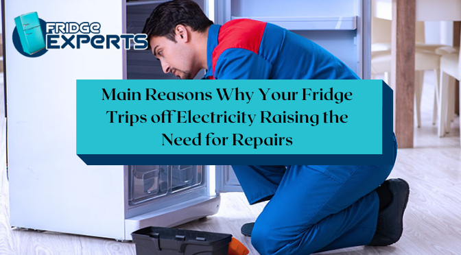 Main Reasons Why Your Fridge Trips off Electricity Raising the Need for Repairs