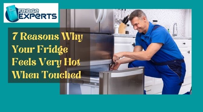 7 Reasons Why Your Fridge Feels Very Hot When Touched