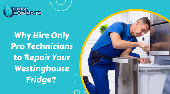 Why Hire Only Pro Technicians to Repair Your Westinghouse Fridge?