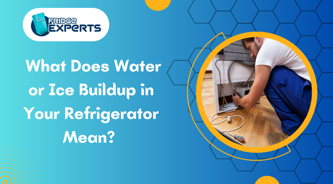 What Does Water or Ice Buildup in Your Refrigerator Mean?