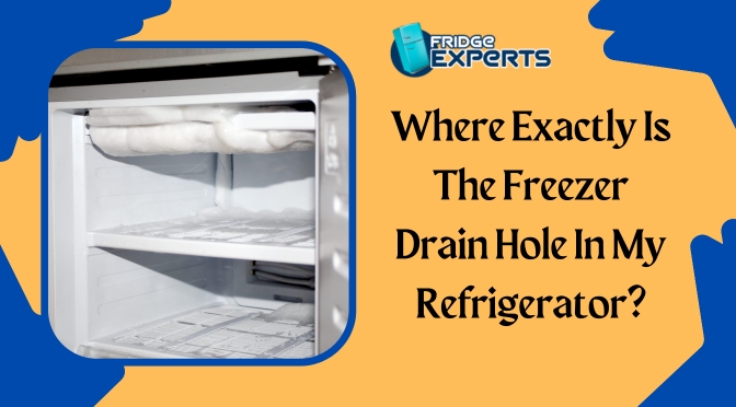 Where Exactly Is The Freezer Drain Hole In My Refrigerator?